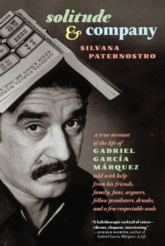 Hardcover Solitude & Company: The Life of Gabriel García Márquez Told with Help from His Friends, Family, Fans, Arguers, Fellow Pranksters, Drunks, Book