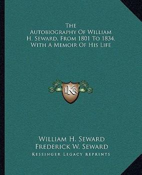 Paperback The Autobiography Of William H. Seward, From 1801 To 1834, With A Memoir Of His Life Book