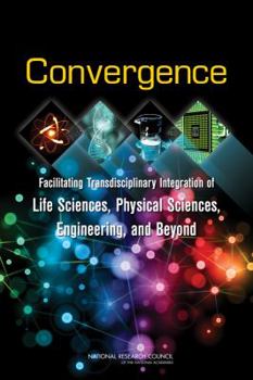 Paperback Convergence: Facilitating Transdisciplinary Integration of Life Sciences, Physical Sciences, Engineering, and Beyond Book