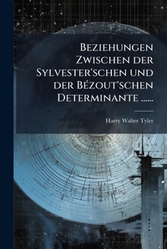 Beziehungen Zwischen Der Sylvester'schen Und Der Bezout'schen Determinante ......
