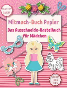 Paperback Das Ausschneide-Bastelbuch für Mädchen: Mitmach-Buch Papier Prinzessin und Einhorn. Schneiden Falten Kleben. 8-12 jahre [German] Book