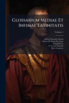 Glossarium Mediae Et Infimae Latinitatis, Volume 5