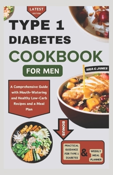 TYPE 1 DIABETES COOKBOOK FOR MEN: A Comprehensive Guide with Mouth-Watering and Healthy Low-Carb Recipes and a Meal Plan (Sugar-Free Eats)