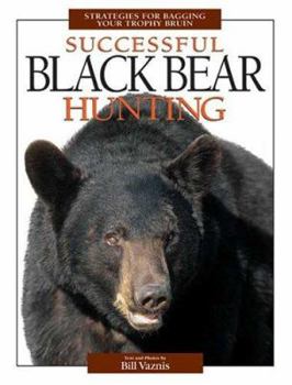 Paperback Successful Black Bear Hunting: Strategies for Bagging Your Trophy Bruin Book