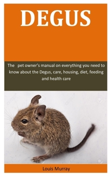 Paperback Degus: The pet owner's manual on everything you need to know about the Degus, care, housing, diet, feeding and health care Book