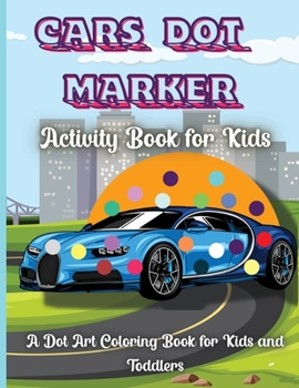 Cars Dot Marker Activity Book For Kids: Easy Guided BIG DOTS, Do a dot page a day, Baby, Toddler, Preschool to kindergarten activity book, Best Gift for Kids ages 1-8