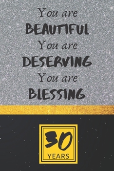30th Birthday Journal: You are Beautiful You are Deserving You are Blessing - Pretty 30th Birthday Gift For Women/Girl - Impactful 30 Years Old Wishes: Lined Journal/Notebook