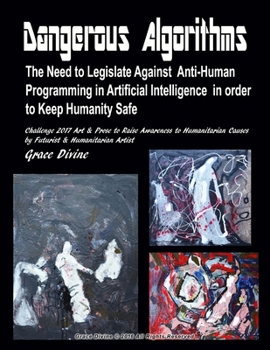 Paperback Dangerous Algorithms The Need to Legislate Against Anti-Human Programming in Artificial Intelligence in order to Keep Humanity Safe Challenge 2017 Art Book