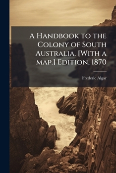 Paperback A Handbook to the Colony of South Australia. [With a map.] Edition, 1870 Book