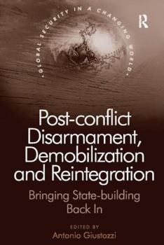 Paperback Post-Conflict Disarmament, Demobilization and Reintegration: Bringing State-Building Back in Book