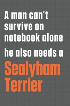 Paperback A man can't survive on notebook alone he also needs a Sealyham Terrier: For Sealyham Terrier Dog Fans Book