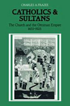 Hardcover Catholics and Sultans: The Church and the Ottoman Empire 1453–1923 Book