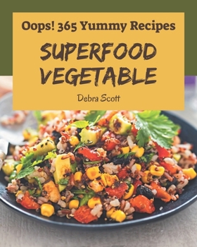 Paperback Oops! 365 Yummy Superfood Vegetable Recipes: A Yummy Superfood Vegetable Cookbook Everyone Loves! Book