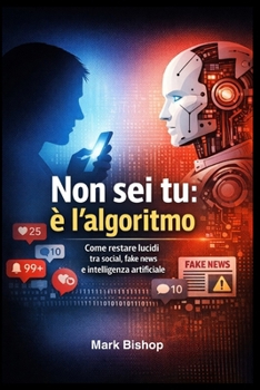 Non sei tu: è l’algoritmo: Come restare lucidi tra social, fake news e intelligenza artificiale (Italian Edition)