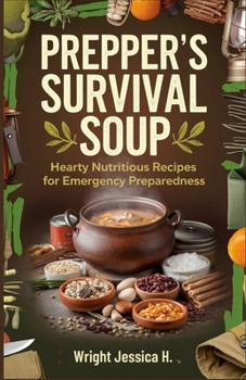Prepper's Survival Soup: Hearty Nutritious recipes for emergency Preparedness