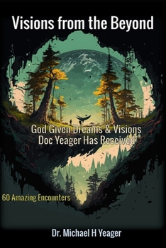 Paperback Visions from the Beyond: God Given Dreams & Visions Doc Yeager Has Received Book