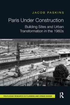 Paperback Paris Under Construction: Building Sites and Urban Transformation in the 1960s Book