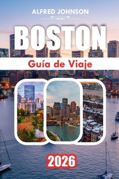 GUÍA DE VIAJE BOSTON 2026: Experiencias de Insider, Calles Históricas y Sabores Locales de la Ciudad Caminante de Estados Unidos (Spanish Edition)