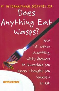 Does Anything Eat Wasps?: And 101 Other Unsettling, Witty Answers to Questions You Never Thought You Wanted to Ask - Book #3 of the New Scientist: Last Word