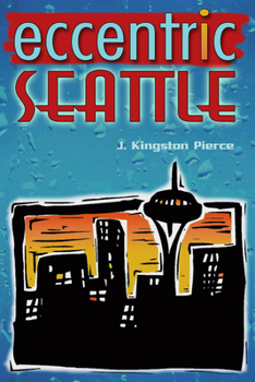 Paperback Eccentric Seattle: Pillars and Pariahs Who Made the City Not Such a Boring Place After All Book