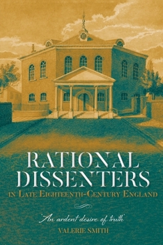 Hardcover Rational Dissenters in Late Eighteenth-Century England: 'An Ardent Desire of Truth' Book