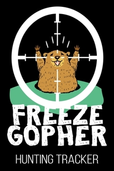 Paperback Freeze Gopher Hunting Tracker: Hunter Funny Burrowing Rodents Hunt Journal Book
