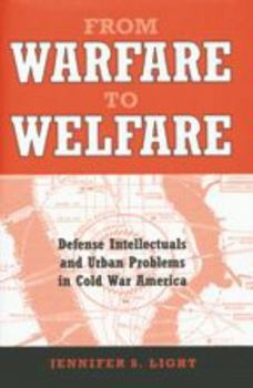 Paperback From Warfare to Welfare: Defense Intellectuals and Urban Problems in Cold War America Book