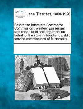 Paperback Before the Interstate Commerce Commission: Western Passenger Rate Case: Brief and Argument on Behalf of the State Railroad and Public Service Commissi Book