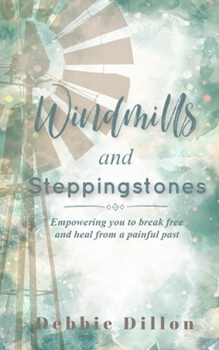 Paperback Windmills and Steppingstones: Empowering you to break free and heal from a painful past Book