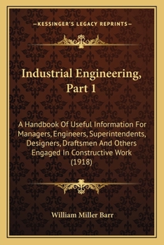 Paperback Industrial Engineering, Part 1: A Handbook Of Useful Information For Managers, Engineers, Superintendents, Designers, Draftsmen And Others Engaged In Book