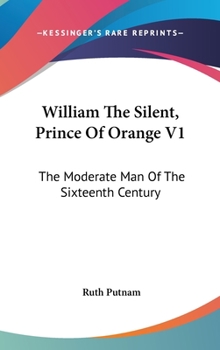 Hardcover William The Silent, Prince Of Orange V1: The Moderate Man Of The Sixteenth Century Book