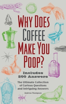 Paperback Why Does Coffee Make You Poop?: The Ultimate Collection of Curious Questions and Intriguing Answers Book
