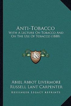 Paperback Anti-Tobacco: With A Lecture On Tobacco And On The Use Of Tobacco (1888) Book