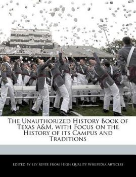 The Unauthorized History Book of Texas a and M, with Focus on the History of Its Campus and Traditions