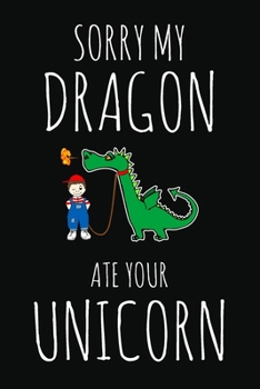 Sorry My Dragon Ate Your Unicorn: Funny Gift for Girls Lined Notebook / Journal Gift, 120 Pages, 6x9, Soft Cover, Matte Finish Cute Unicorn Kawaii Lovely for Learning Creative Drawing