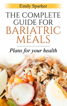 The Complete Guide for Bariatric Meals: Plans For Your Health