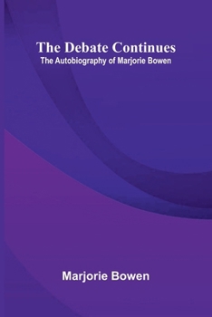 The Debate Continues: The Autobiography of Marjorie Bowen