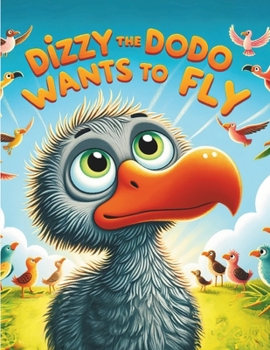 Paperback Dizzy the Dodo Wants to Fly: Can a Dodo Learn to Fly? Book