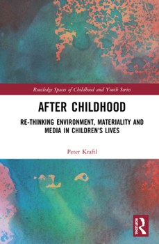 Hardcover After Childhood: Re-Thinking Environment, Materiality and Media in Children's Lives Book