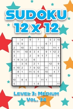 Paperback Sudoku 12 x 12 Level 3: Medium Vol. 34: Play Sudoku 12x12 Twelve Grid With Solutions Medium Level Volumes 1-40 Sudoku Cross Sums Variation Travel Pape Book