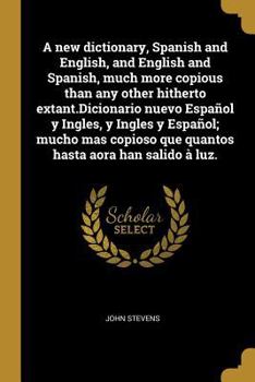 Paperback A new dictionary, Spanish and English, and English and Spanish, much more copious than any other hitherto extant.Dicionario nuevo Español y Ingles, y [Spanish] Book