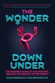 Hardcover The Wonder Down Under: The Insider's Guide to the Anatomy, Biology, and Reality of the Vagina Book