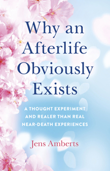 Paperback Why an Afterlife Obviously Exists: A Thought Experiment and Realer Than Real Near-Death Experiences Book