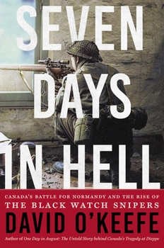 Hardcover Seven Days in Hell: Canada's Battle for Normandy and the Rise of the Black Watch Snipers Book