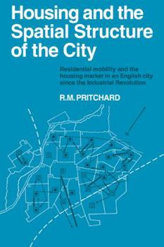 Housing and the Spatial Structure of the City: Residential mobility and the housing market in an English city since the Industrial Revolution (Cambridge Geographical Studies)