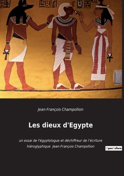 Paperback Les dieux d'Egypte: un essai de l'égyptologue et déchiffreur de l'écriture hiéroglyphique Jean-François Champollion [French] Book