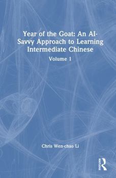 Year of the Goat: An AI-Savvy Approach to Learning Intermediate Chinese: Volume 1