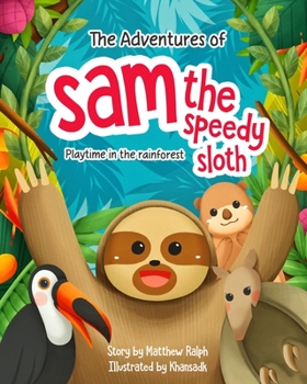 Paperback The Adventures Of Sam The Speedy Sloth: Playtime in the rainforest Book
