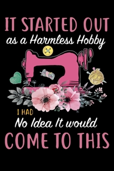 It Started Out As A Harmless Hobby i Had No Idea It Would Come To This: Funny Quilting lined journal Gifts . Best Lined Journal gifts for Quilters who loves Quilting. Funny Lined journal Gifts is the 
