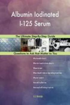 Paperback Albumin Iodinated I-125 Serum; The Ultimate Step-By-Step Guide Book